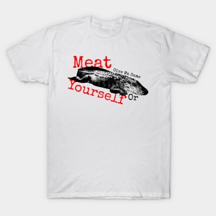 Give Me Some Meat Or Yourself T-Shirt